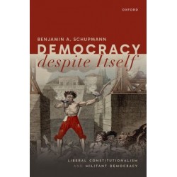 Democracy despite Itself: Liberal Constitutionalism and Militant Democracy