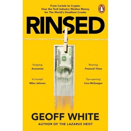 Rinsed: From Cartels to Crypto - How the Tech Industry Washes Money for the World's Deadliest Crooks