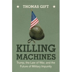 * Killing Machines: Trump, the Law of War, and the Future of Military Impunity