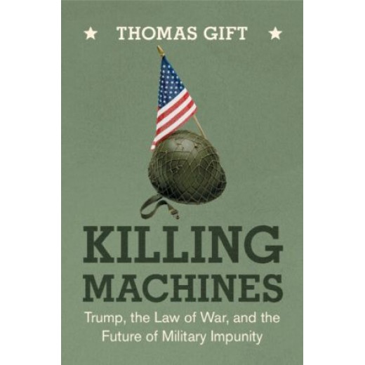 * Killing Machines: Trump, the Law of War, and the Future of Military Impunity