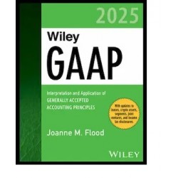 Wiley GAAP 2025: Interpretation and Application of Generally Accepted Accounting Principles Wiley GAAP 2025: Interpretation and Application of Generally Accepted Accounting Principles