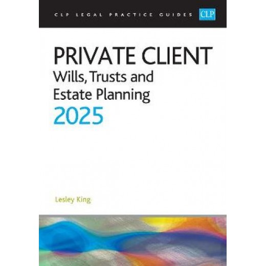 CLP Legal Practice Guides: Private Client: Wills, Trusts and Estate Planning 2025