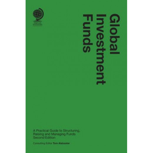 Global Investment Funds: A Practical Guide to Structuring, Raising and Managing Funds 2nd ed