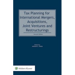 Tax Planning for International Mergers, Acquisitions, Joint Ventures and Restructurings 7th ed