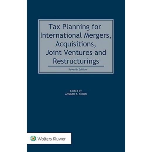 Tax Planning for International Mergers, Acquisitions, Joint Ventures and Restructurings 7th ed