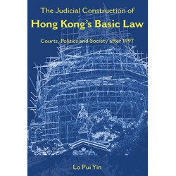 The Judicial Construction of Hong Kong’s Basic Law: Courts, Politics and Society after 1997