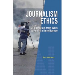 Journalism Ethics: 21 Essentials from Wars to Artificial Intelligence