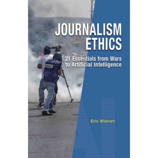 Journalism Ethics: 21 Essentials from Wars to Artificial Intelligence Journalism Ethics: 21 Essentials from Wars to Artificial Intelligence
